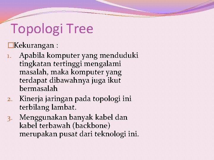 Topologi Tree �Kekurangan : 1. Apabila komputer yang menduduki tingkatan tertinggi mengalami masalah, maka