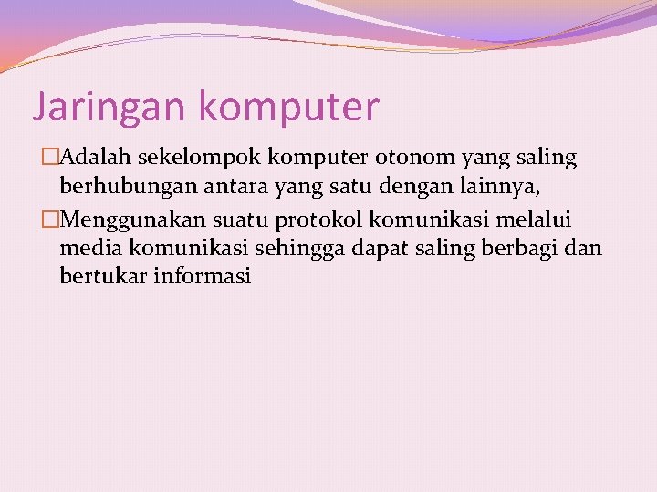 Jaringan komputer �Adalah sekelompok komputer otonom yang saling berhubungan antara yang satu dengan lainnya,