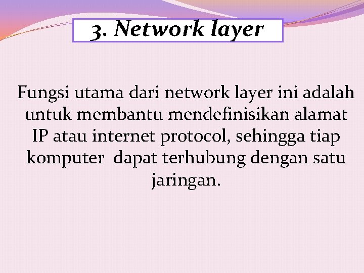 3. Network layer Fungsi utama dari network layer ini adalah untuk membantu mendefinisikan alamat