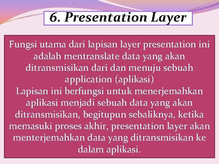 6. Presentation Layer Fungsi utama dari lapisan layer presentation ini adalah mentranslate data yang