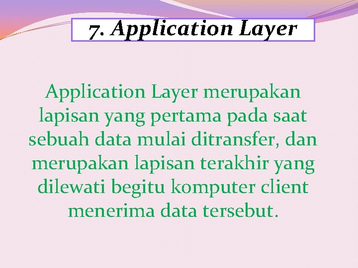 7. Application Layer merupakan lapisan yang pertama pada saat sebuah data mulai ditransfer, dan