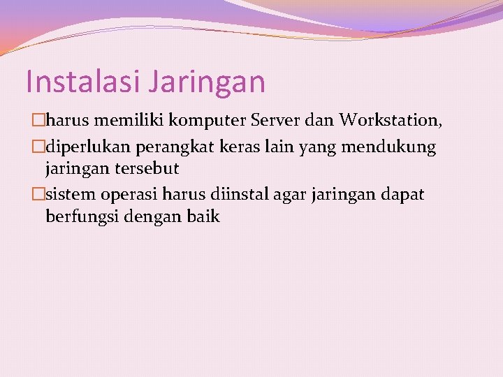 Instalasi Jaringan �harus memiliki komputer Server dan Workstation, �diperlukan perangkat keras lain yang mendukung