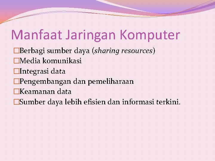 Manfaat Jaringan Komputer �Berbagi sumber daya (sharing resources) �Media komunikasi �Integrasi data �Pengembangan dan