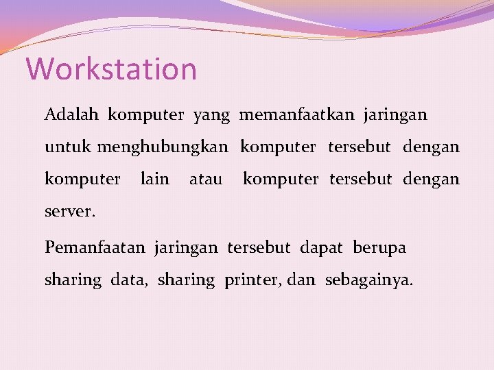 Workstation Adalah komputer yang memanfaatkan jaringan untuk menghubungkan komputer tersebut dengan komputer lain atau