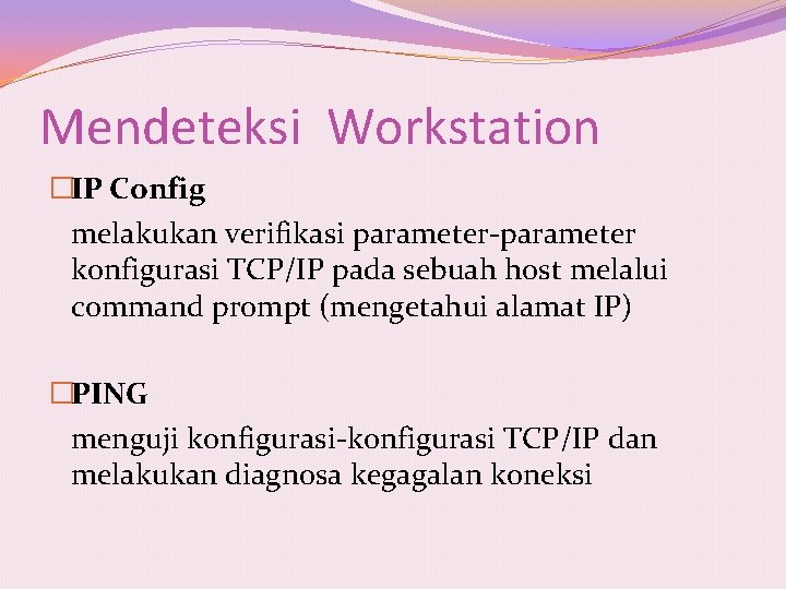 Mendeteksi Workstation �IP Config melakukan verifikasi parameter-parameter konfigurasi TCP/IP pada sebuah host melalui command
