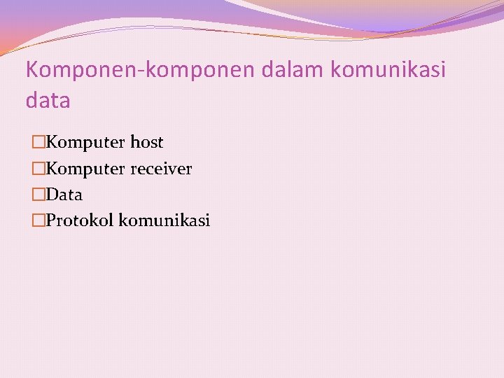 Komponen-komponen dalam komunikasi data �Komputer host �Komputer receiver �Data �Protokol komunikasi 