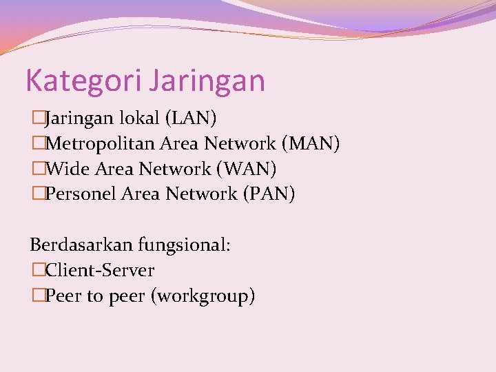 Kategori Jaringan �Jaringan lokal (LAN) �Metropolitan Area Network (MAN) �Wide Area Network (WAN) �Personel