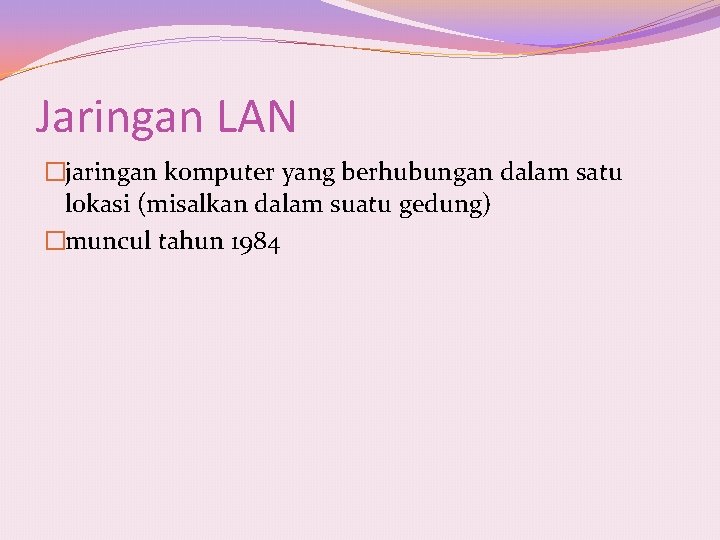 Jaringan LAN �jaringan komputer yang berhubungan dalam satu lokasi (misalkan dalam suatu gedung) �muncul