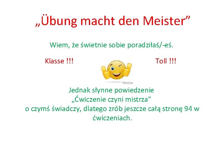 „Übung macht den Meister” Wiem, że świetnie sobie poradziłaś/-eś. Klasse !!! Toll !!! Jednak