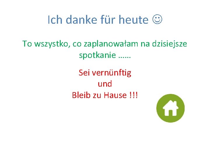 Ich danke für heute To wszystko, co zaplanowałam na dzisiejsze spotkanie …… Sei vernünftig