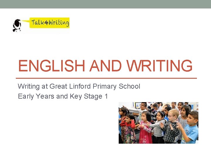 ENGLISH AND WRITING Writing at Great Linford Primary School Early Years and Key Stage