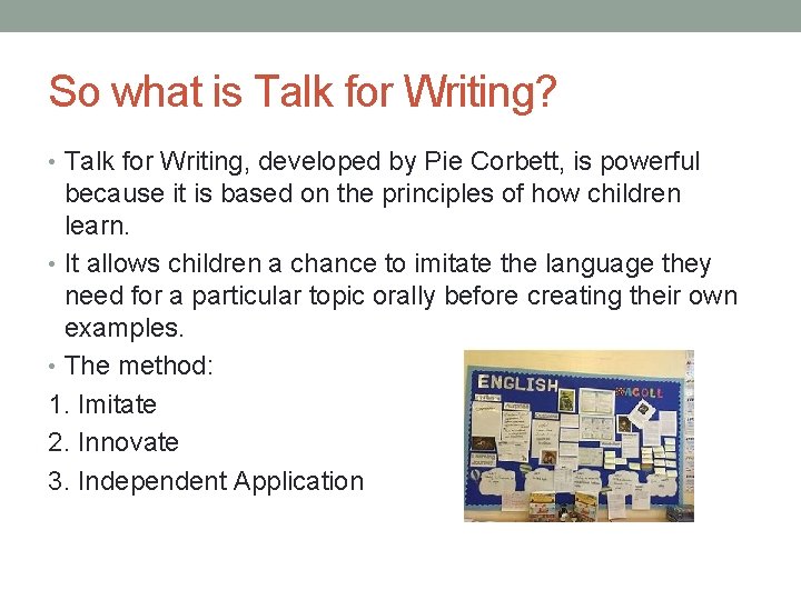 So what is Talk for Writing? • Talk for Writing, developed by Pie Corbett,