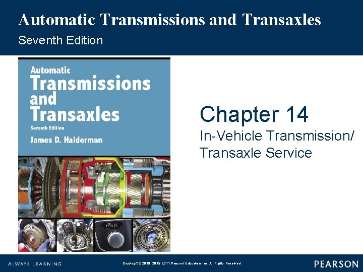 Automatic Transmissions and Transaxles Seventh Edition Chapter 14 In-Vehicle Transmission/ Transaxle Service Copyright ©