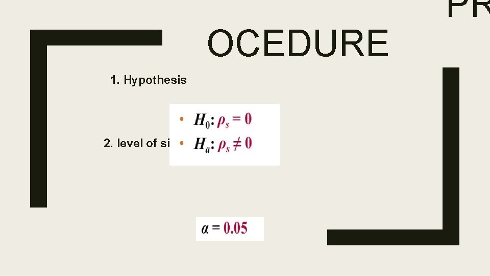 OCEDURE 1. Hypothesis 2. level of significance PR 