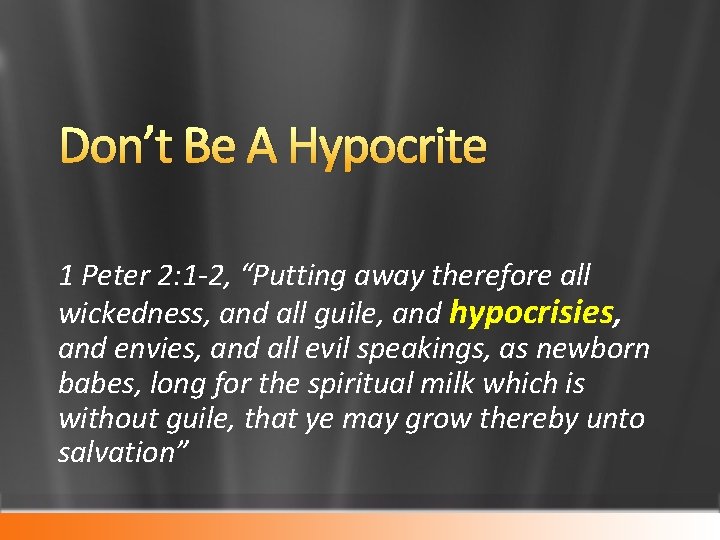 Don’t Be A Hypocrite 1 Peter 2: 1 -2, “Putting away therefore all wickedness,