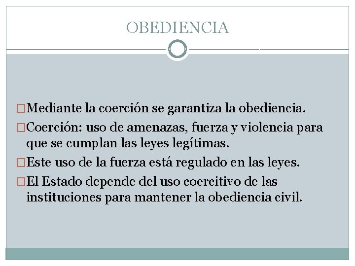 OBEDIENCIA �Mediante la coerción se garantiza la obediencia. �Coerción: uso de amenazas, fuerza y