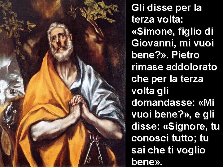 Gli disse per la terza volta: «Simone, figlio di Giovanni, mi vuoi bene? »