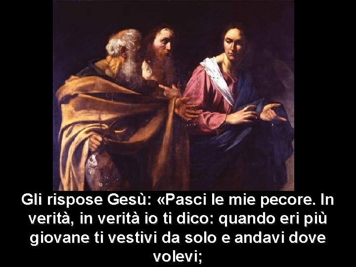 Gli rispose Gesù: «Pasci le mie pecore. In verità, in verità io ti dico: