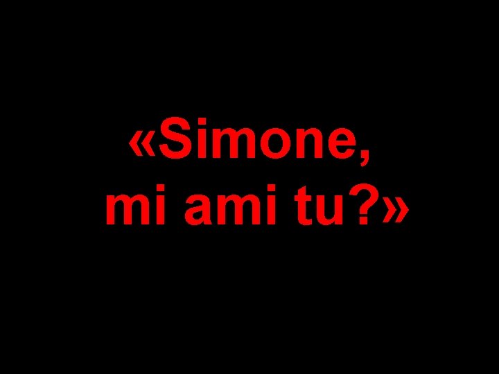  «Simone, mi ami tu? » 