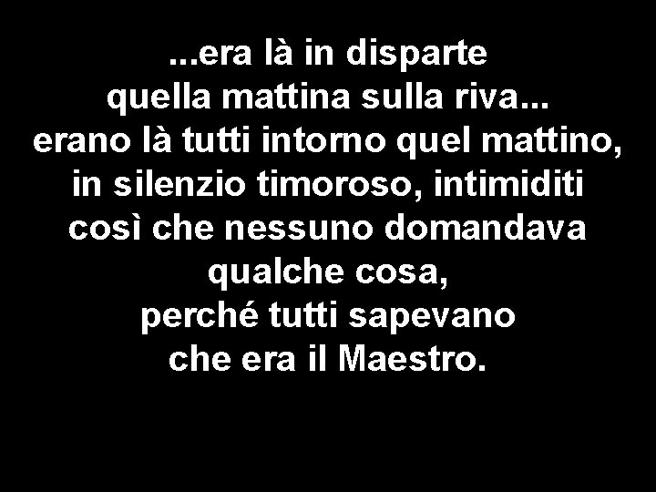 . . . era là in disparte quella mattina sulla riva. . . erano