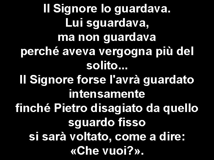 Il Signore lo guardava. Lui sguardava, ma non guardava perché aveva vergogna più del