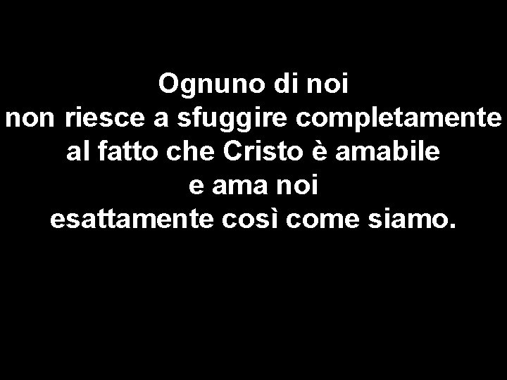 Ognuno di non riesce a sfuggire completamente al fatto che Cristo è amabile e