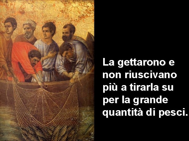 La gettarono e non riuscivano più a tirarla su per la grande quantità di