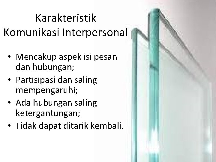 Karakteristik Komunikasi Interpersonal • Mencakup aspek isi pesan dan hubungan; • Partisipasi dan saling