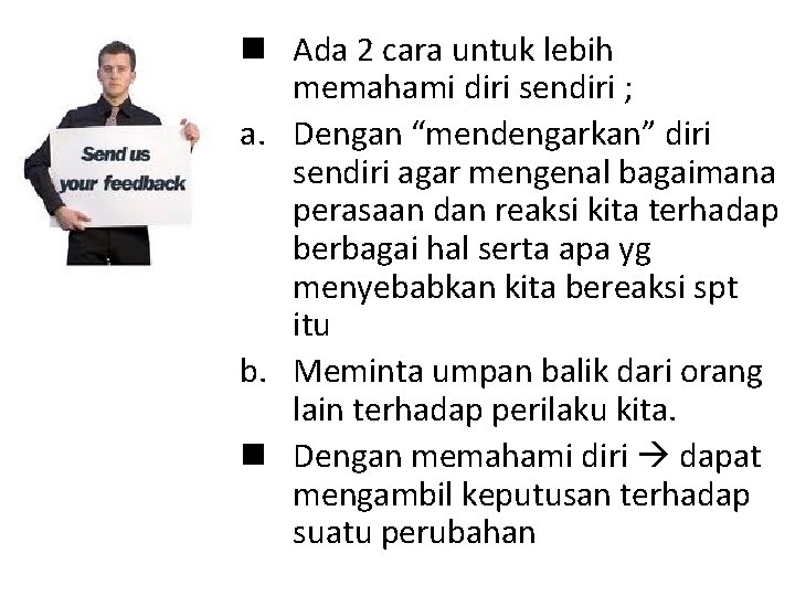 n Ada 2 cara untuk lebih memahami diri sendiri ; a. Dengan “mendengarkan” diri