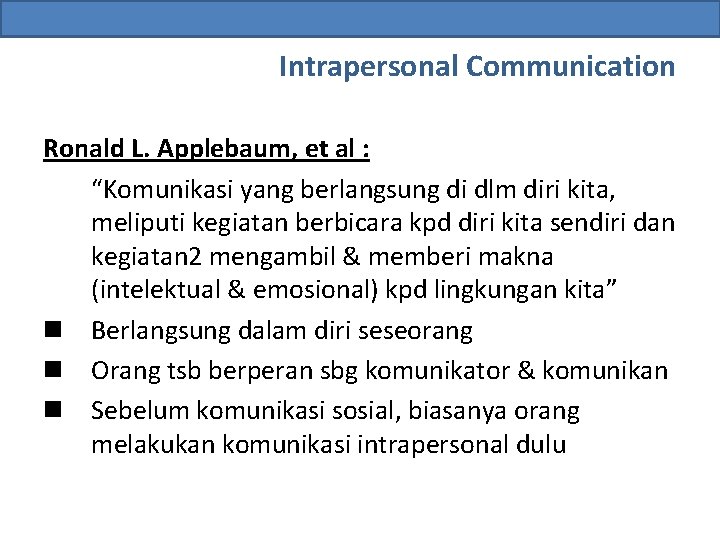 Intrapersonal Communication Ronald L. Applebaum, et al : “Komunikasi yang berlangsung di dlm diri