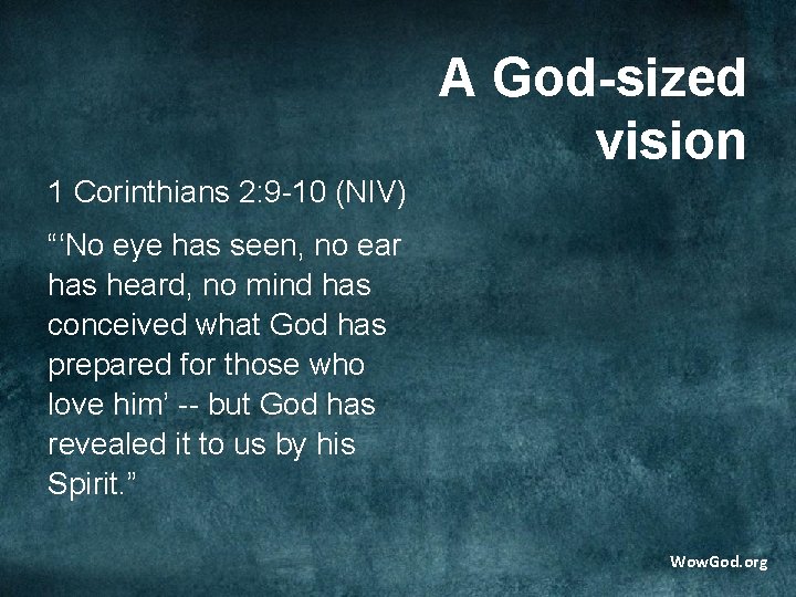 A God-sized vision 1 Corinthians 2: 9 -10 (NIV) “‘No eye has seen, no