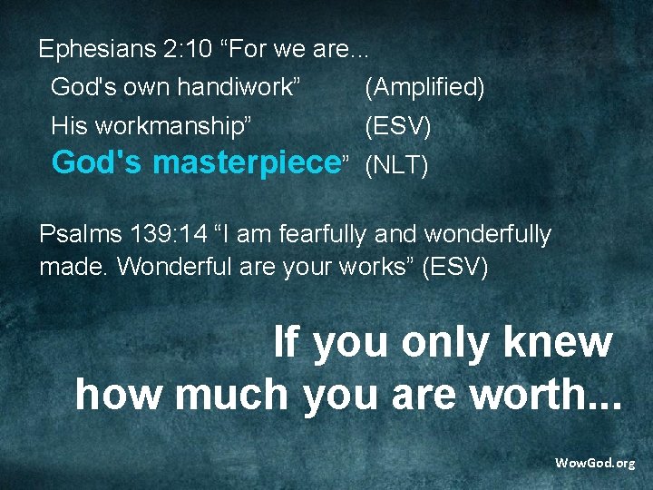 Ephesians 2: 10 “For we are. . . God's own handiwork” (Amplified) His workmanship”