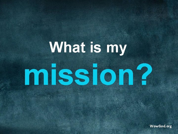 What is my mission? Wow. God. org 