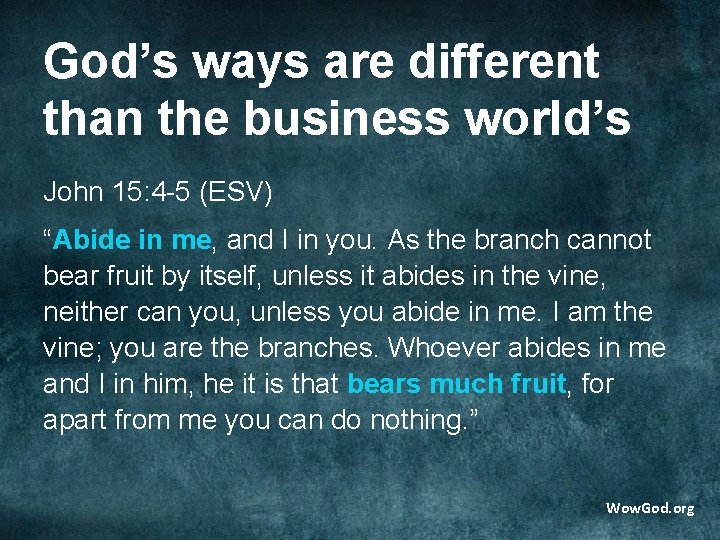 God’s ways are different than the business world’s John 15: 4 -5 (ESV) “Abide