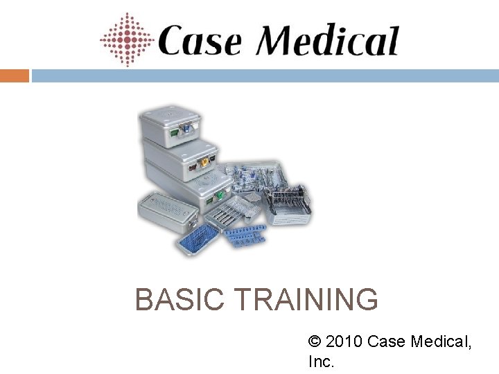 BASIC TRAINING © 2010 Case Medical, Inc. 