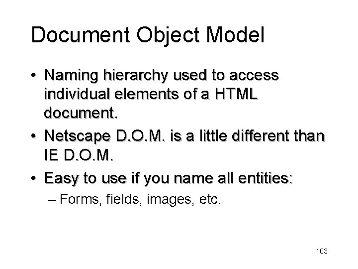 Document Object Model • Naming hierarchy used to access individual elements of a HTML