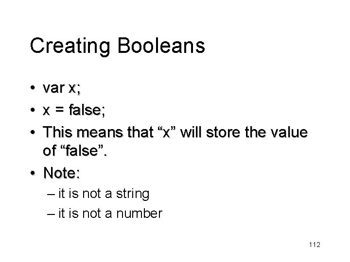 Creating Booleans • • • var x; x = false; This means that “x”