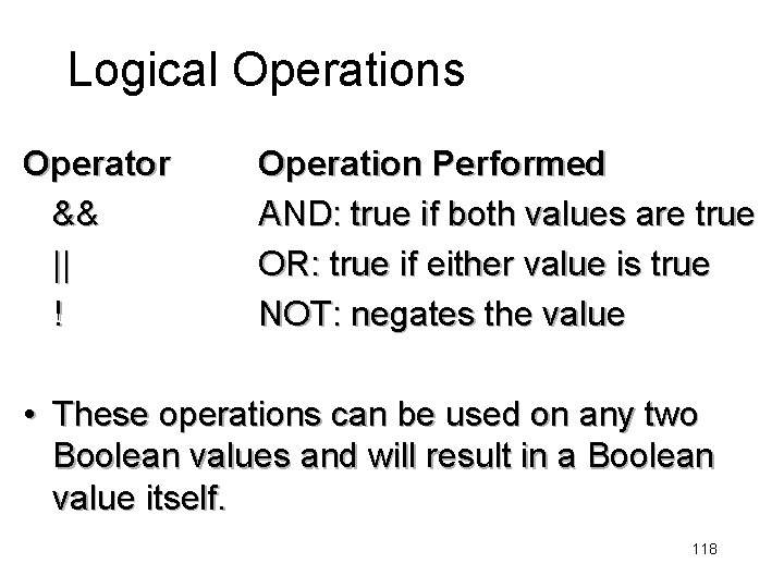 Logical Operations Operator && || ! Operation Performed AND: true if both values are