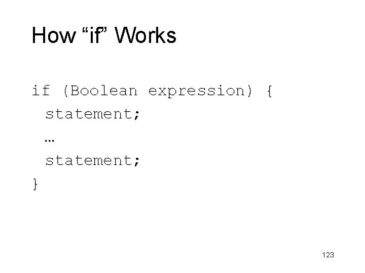 How “if” Works if (Boolean expression) { statement; … statement; } 123 