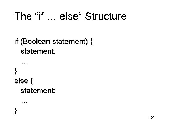 The “if … else” Structure if (Boolean statement) { statement; … } else {