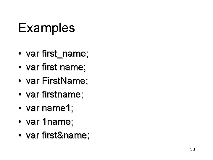 Examples • • var first_name; var first name; var First. Name; var firstname; var