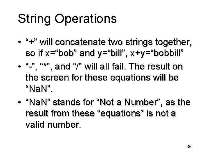 String Operations • “+” will concatenate two strings together, so if x=“bob” and y=“bill”,