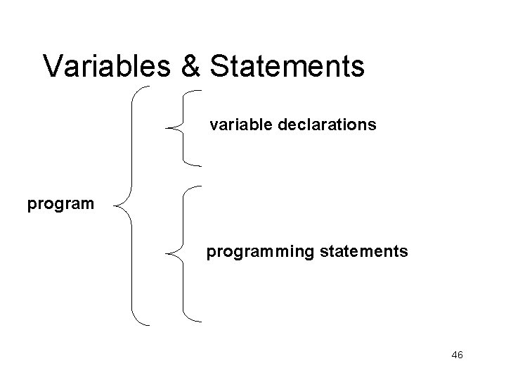 Variables & Statements variable declarations programming statements 46 