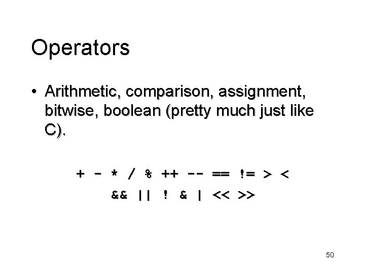 Operators • Arithmetic, comparison, assignment, bitwise, boolean (pretty much just like C). + -