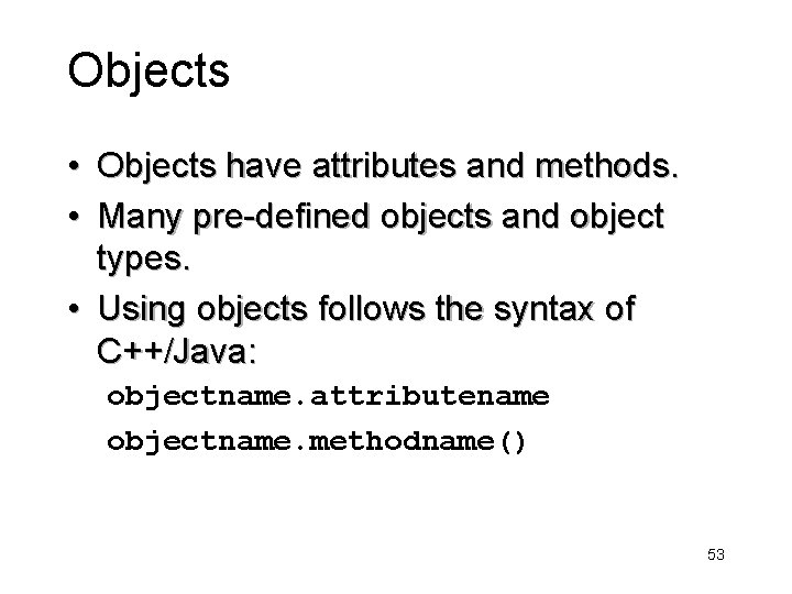 Objects • Objects have attributes and methods. • Many pre-defined objects and object types.