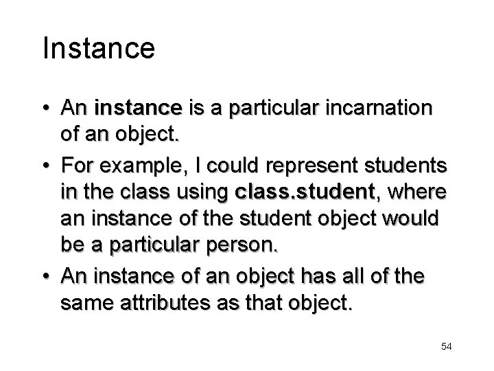 Instance • An instance is a particular incarnation of an object. • For example,