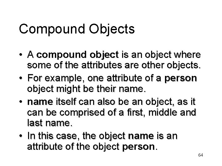 Compound Objects • A compound object is an object where some of the attributes