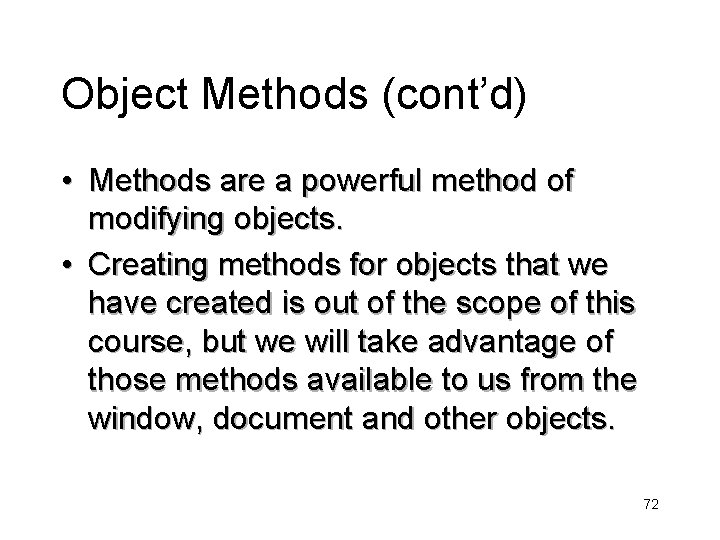 Object Methods (cont’d) • Methods are a powerful method of modifying objects. • Creating
