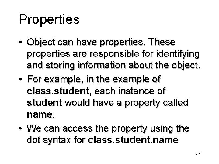 Properties • Object can have properties. These properties are responsible for identifying and storing