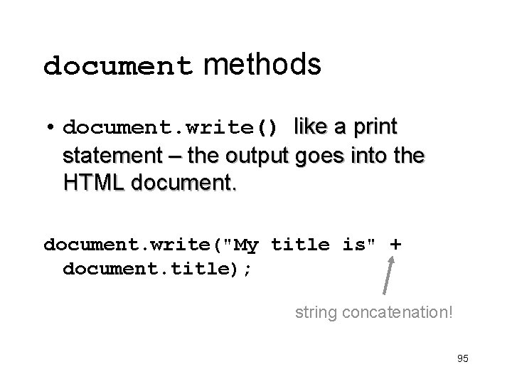 document methods • document. write() like a print statement – the output goes into